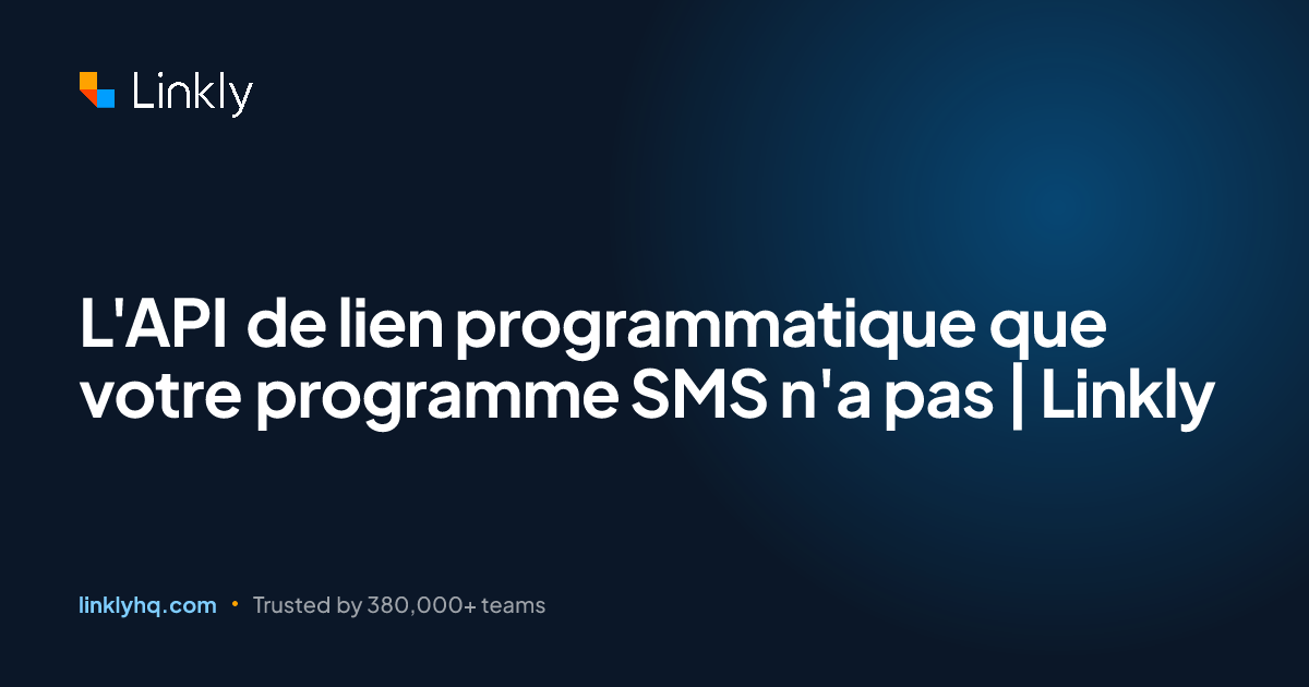 L'API de lien programmatique que votre programme SMS n'a pas | Linkly