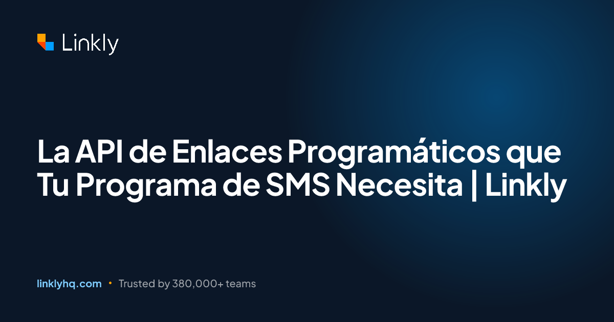 La API de Enlaces Programáticos que Tu Programa de SMS Necesita | Linkly