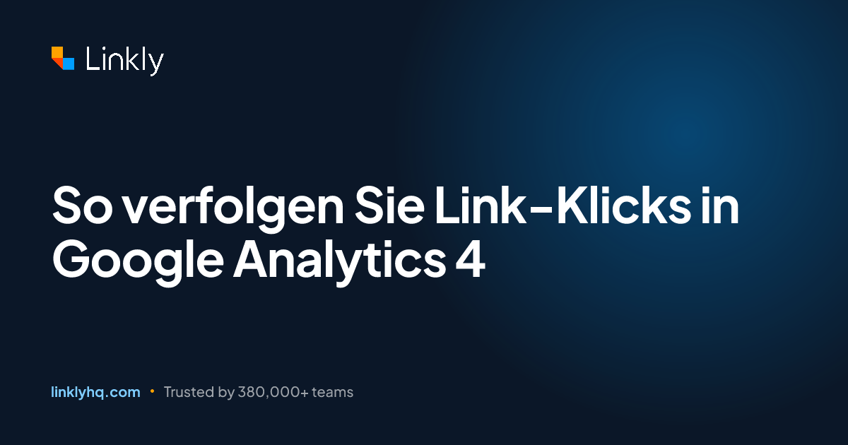So verfolgen Sie Link-Klicks in Google Analytics 4 — Linkly