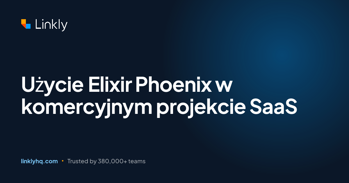 Użycie Elixir Phoenix w komercyjnym projekcie SaaS — Linkly